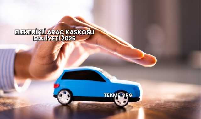 Elektrikli Araç Kaskosu Maliyeti 2025