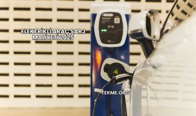 Elektrikli Araç Şarj Maliyeti 2025