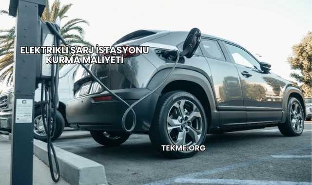 Elektrikli Şarj İstasyonu Kurma Maliyeti