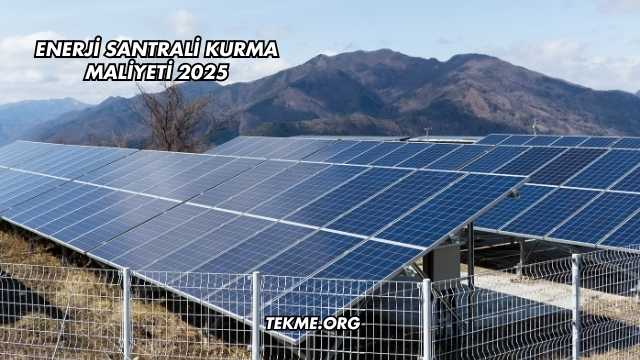 Enerji Santrali Kurma Maliyeti 2025