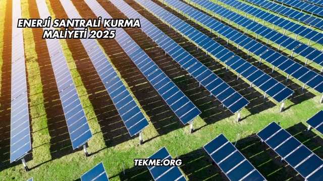 Enerji Santrali Kurma Maliyeti 2025
