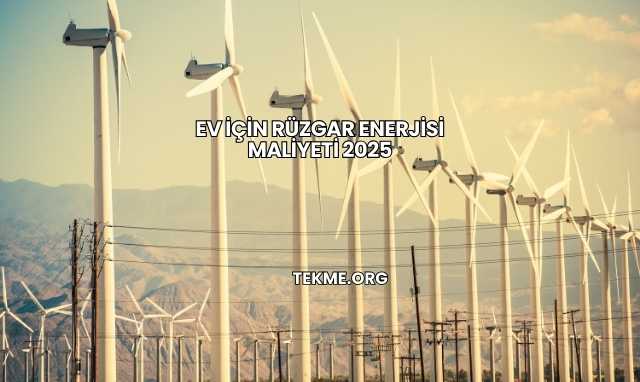 Ev İçin Rüzgar Enerjisi Maliyeti 2025