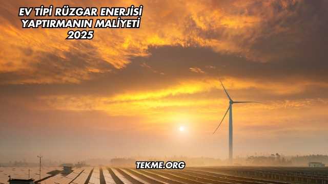 Ev Tipi Rüzgar Enerjisi Yaptırmanın Maliyeti 2025
