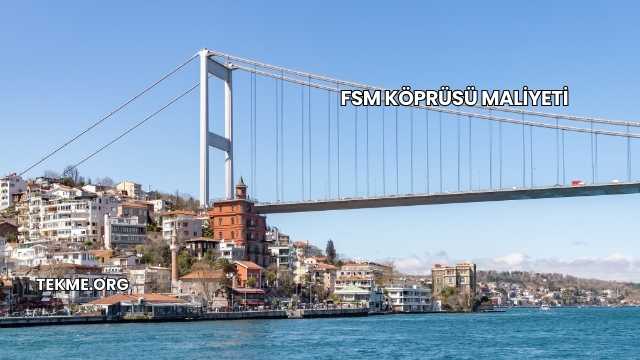 FSM Köprüsü Maliyeti