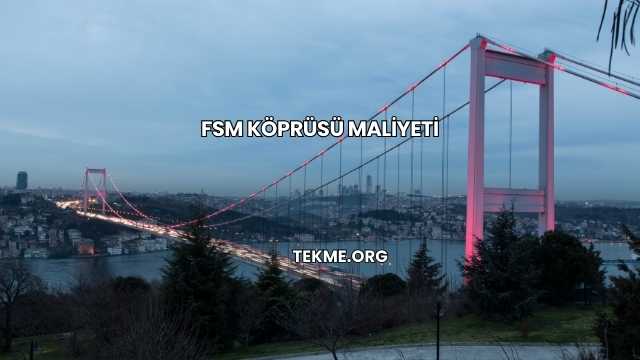 FSM Köprüsü Maliyeti