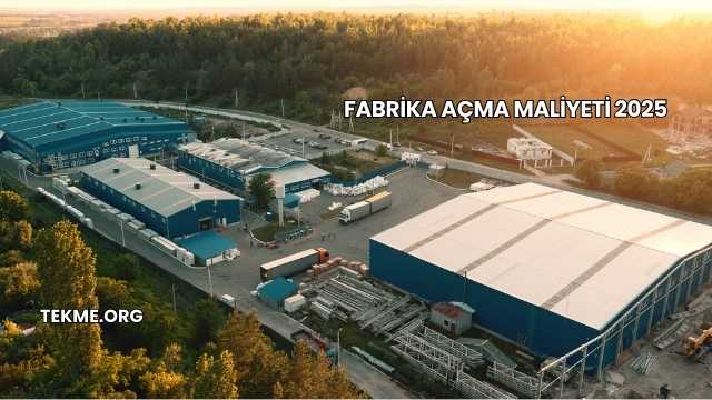 Fabrika Açma Maliyeti 2025