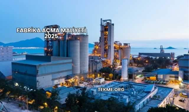 Fabrika Açma Maliyeti 2025