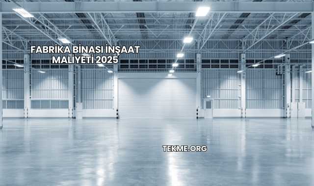 Fabrika Binası İnşaat Maliyeti 2025