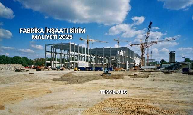 Fabrika İnşaatı Birim Maliyeti 2025