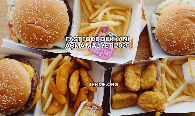 Fast Food Dükkanı Açma Maliyeti 2025
