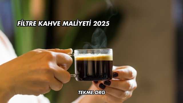 Filtre Kahve Maliyeti 2025