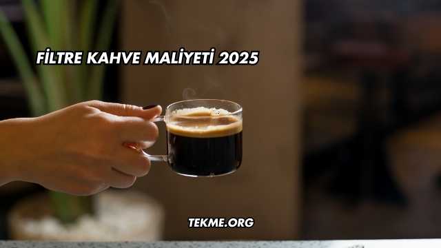 Filtre Kahve Maliyeti 2025