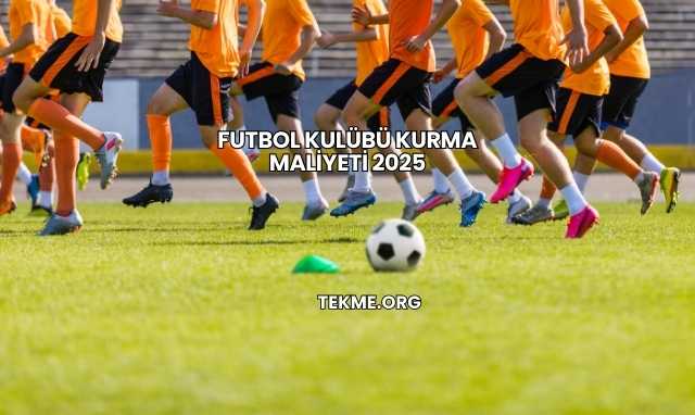 Futbol Kulübü Kurma Maliyeti 2025
