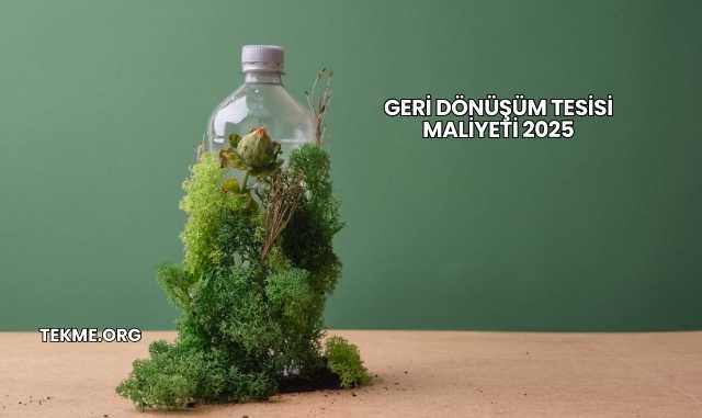 Geri Dönüşüm Tesisi Maliyeti 2025