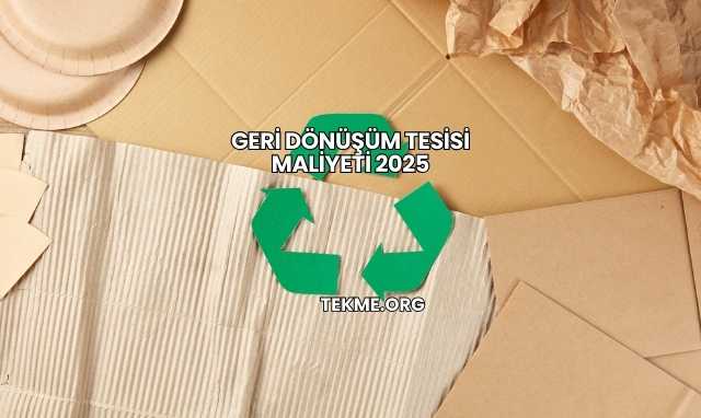 Geri Dönüşüm Tesisi Maliyeti 2025