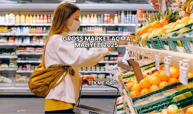 Gross Market Açma Maliyeti 2025