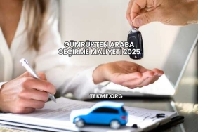 Gümrükten Araba Geçirme Maliyeti 2025