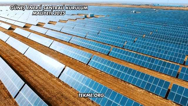 Güneş Enerji Santrali Kurulum Maliyeti 2025