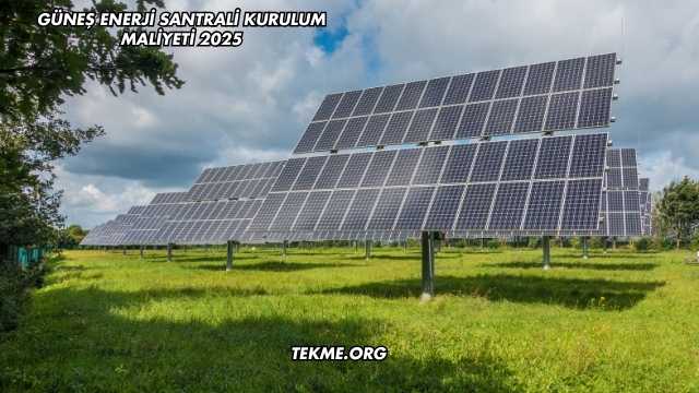 Güneş Enerji Santrali Kurulum Maliyeti 2025