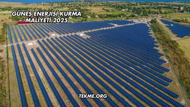 Güneş Enerjisi Kurma Maliyeti 2025