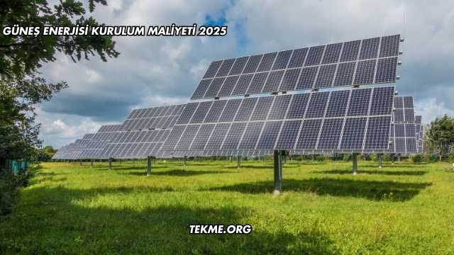 Güneş Enerjisi Kurulum Maliyeti 2025