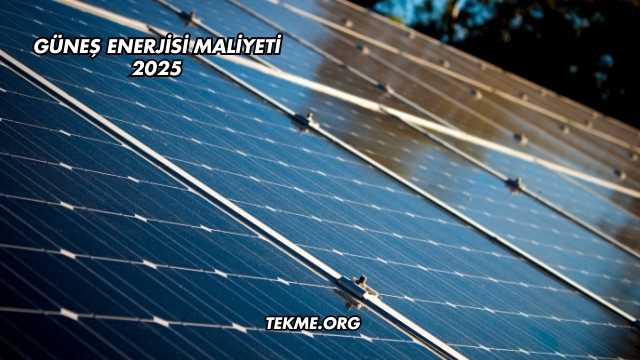 Güneş Enerjisi Maliyeti 2025