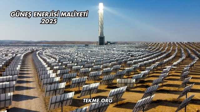 Güneş Enerjisi Maliyeti 2025