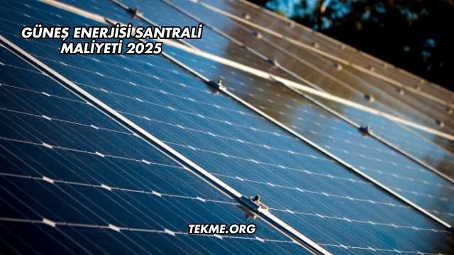 Güneş Enerjisi Santrali Maliyeti 2025