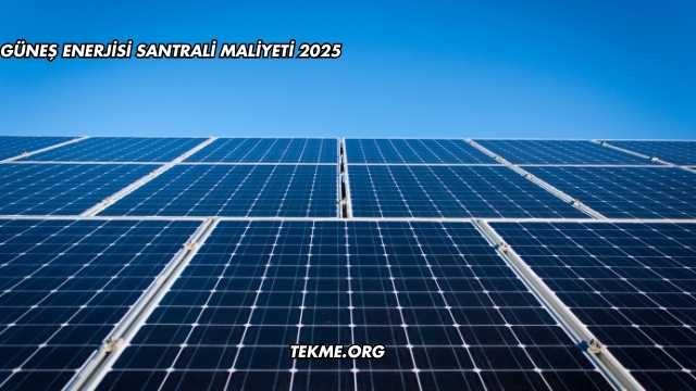 Güneş Enerjisi Santrali Maliyeti 2025