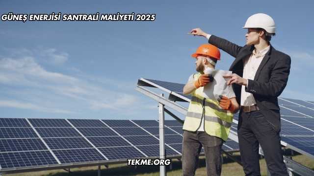 Güneş Enerjisi Santrali Maliyeti 2025
