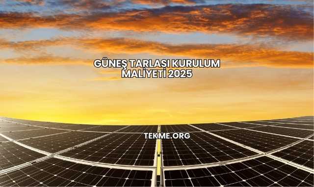 Güneş Tarlası Kurulum Maliyeti 2025