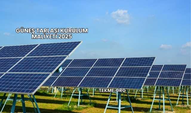 Güneş Tarlası Kurulum Maliyeti 2025