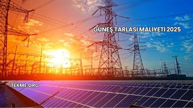 Güneş Tarlası Maliyeti 2025