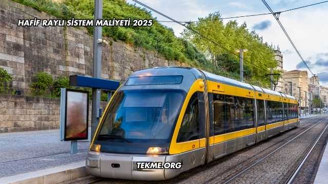 Hafif Raylı Sistem Maliyeti 2025