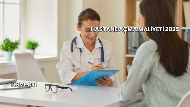 Hastane Açma Maliyeti 2025
