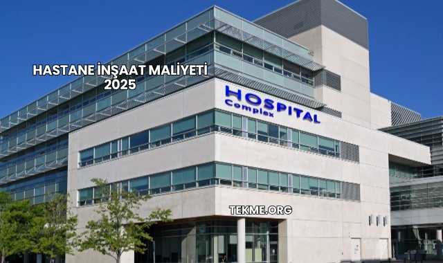 Hastane İnşaat Maliyeti 2025