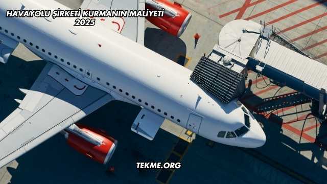 Havayolu Şirketi Kurmanın Maliyeti 2025