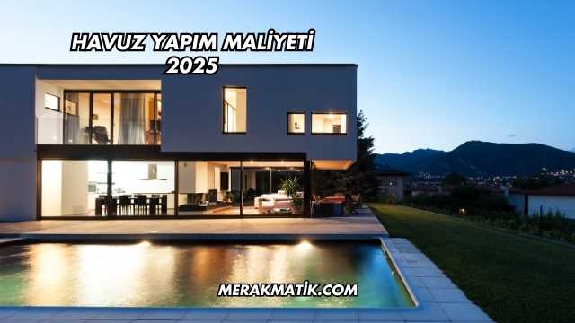 Havuz Yapım Maliyeti 2025