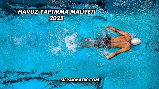 Havuz Yaptırma Maliyeti 2025