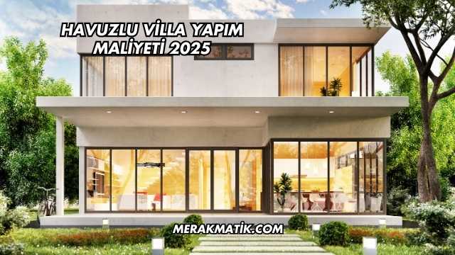Havuzlu Villa Yapım Maliyeti 2025