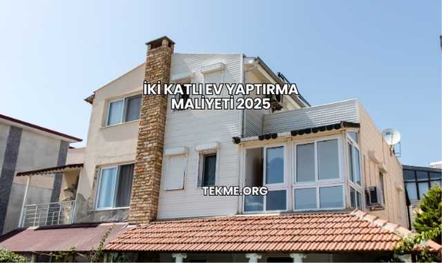 İki Katlı Ev Yaptırma Maliyeti 2025