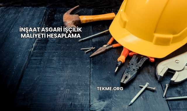 İnşaat Asgari İşçilik Maliyeti Hesaplama