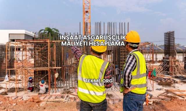 İnşaat Asgari İşçilik Maliyeti Hesaplama