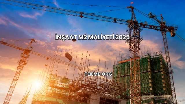 İnşaat M2 Maliyeti 2025