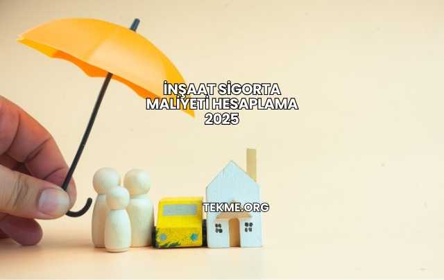 İnşaat Sigorta Maliyeti Hesaplama 2025