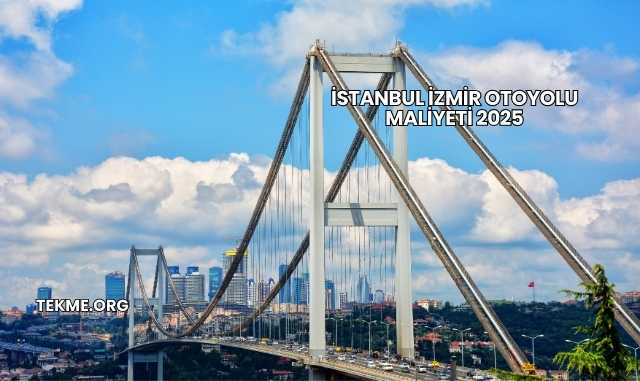İstanbul İzmir Otoyolu Maliyeti 2025