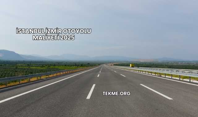 İstanbul İzmir Otoyolu Maliyeti 2025