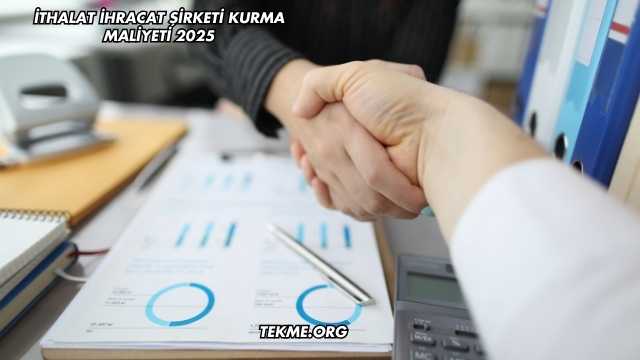 İthalat İhracat Şirketi Kurma Maliyeti 2025