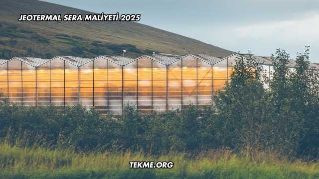 Jeotermal Sera Maliyeti 2025