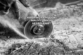 Kaba İnşaat İşçilik Maliyeti Nasıl Hesaplanır?